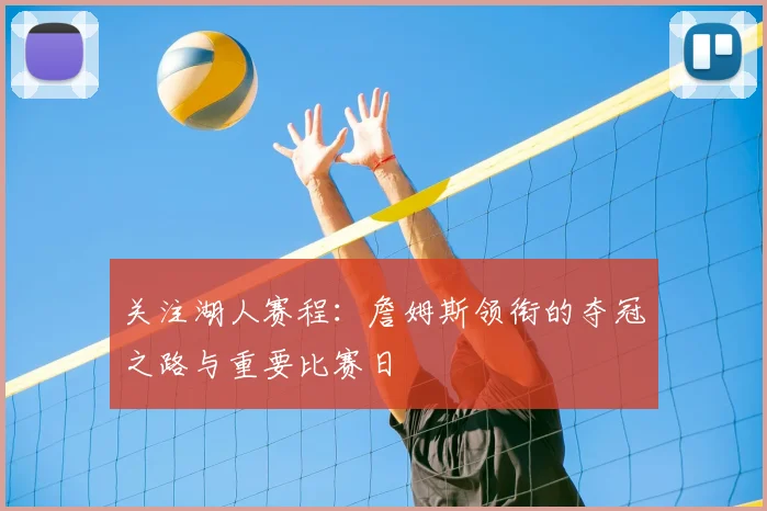 关注湖人赛程：詹姆斯领衔的夺冠之路与重要比赛日