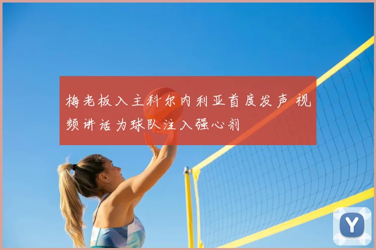 梅老板入主科尔内利亚首度发声 视频讲话为球队注入强心剂